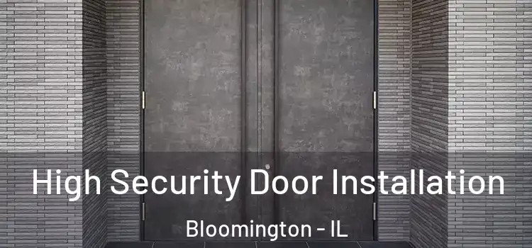 High Security Door Installation Bloomington - IL